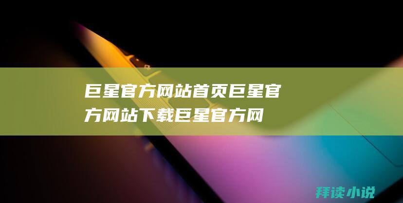 巨星官方网站首页巨星官方网站下载巨星官方网